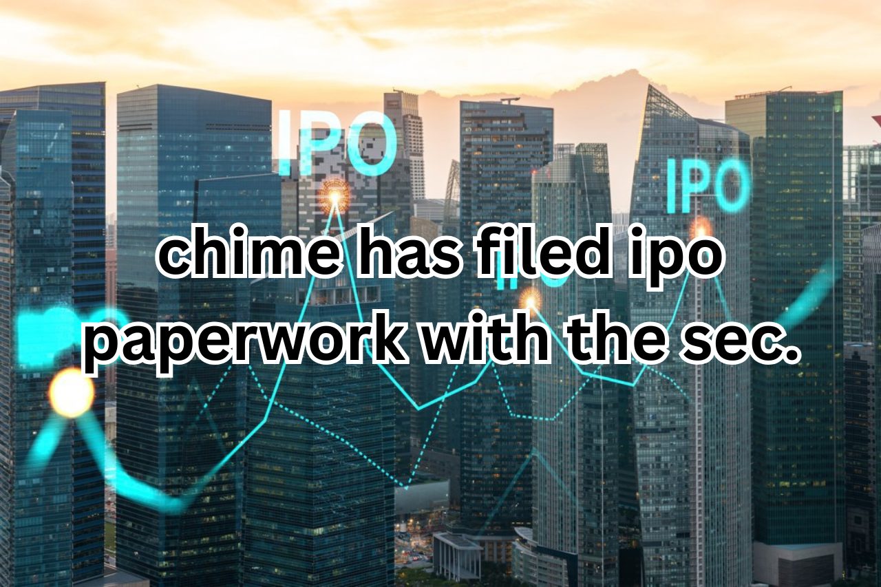 chime has filed ipo paperwork with the sec.